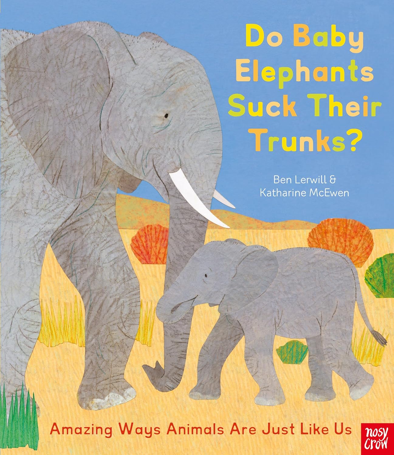 Do Baby Elephants Suck Their Trunks? – Amazing Ways Animals Are Just Like Us By Ben Lerwill & Katharine McEwen