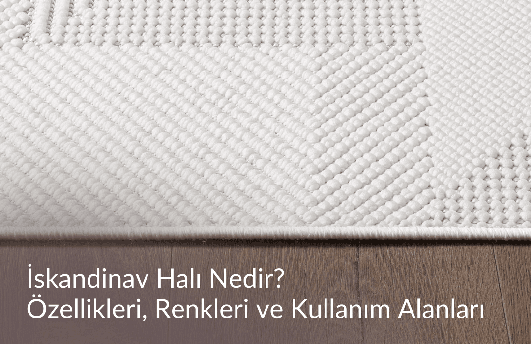İskandinav Halı Nedir? Özellikleri, Renkleri ve Kullanım Alanları