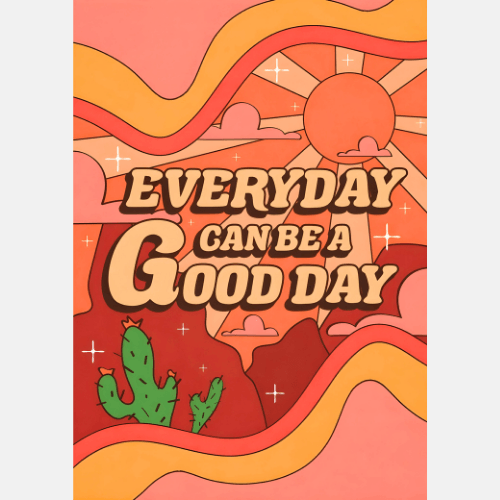 Everyday Can Be  A Good Day