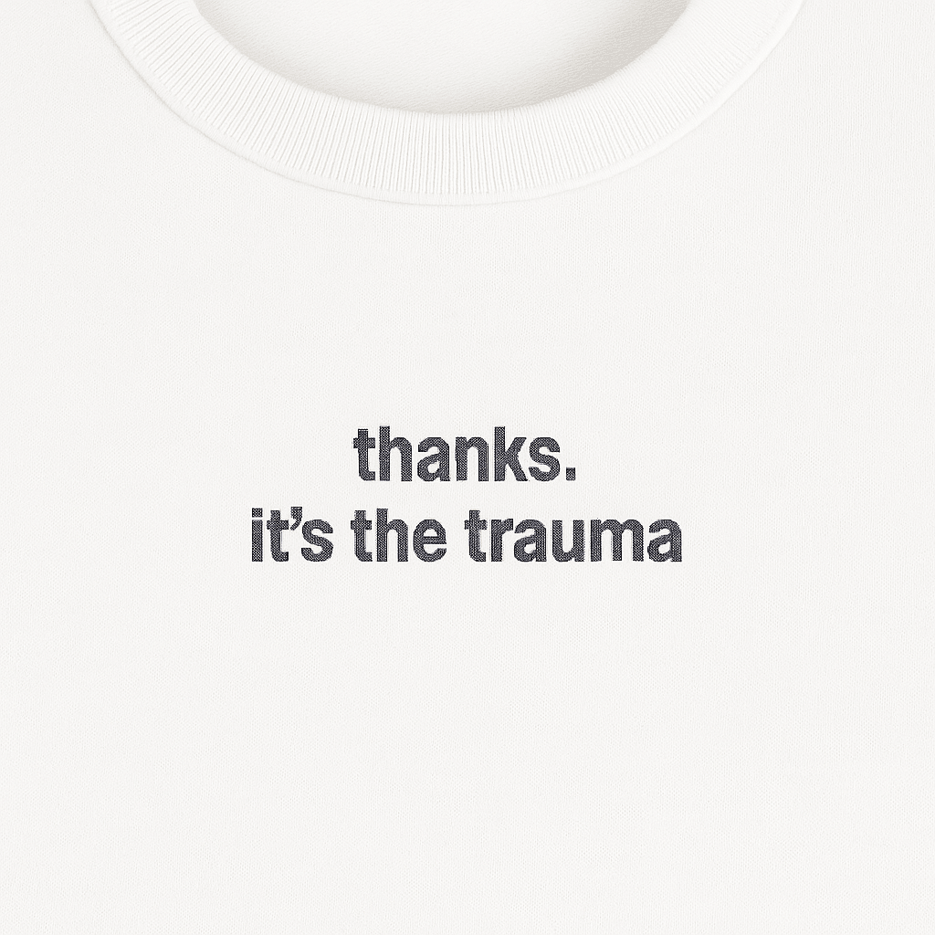 Thanks, It’s the Trauma - Sweatshirt