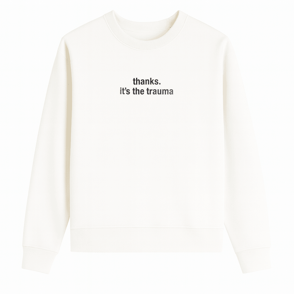 Thanks, It’s the Trauma - Sweatshirt