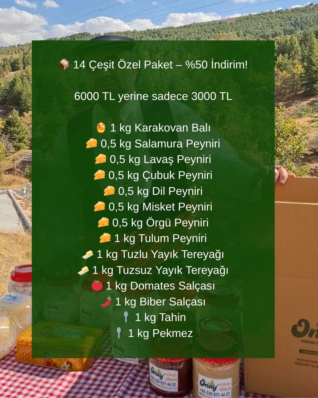 14 ÇEŞİT ÜRÜN PAKETİ 1 kg karakovan balı, 6 çeşit peynir (salamura, lavaş, çubuk, dil, misket, örgü), 1 kg tulum peyniri,2 kg yayık tereyağı (tuzlu+tuzsuz), 2 kg salça (domates+biber), 1 kg tahin, 1 kg pekmez