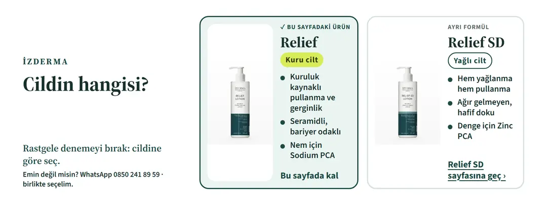 Cildin hangisi? Relief, kuru cilt: kuruluk kaynaklı pullanma ve gerginlik, seramidli ve bariyer odaklı, nem için Sodium PCA. Relief SD, yağlı cilt: hem yağlanma hem pullanma, ağır gelmeyen hafif doku, denge için Zinc PCA.