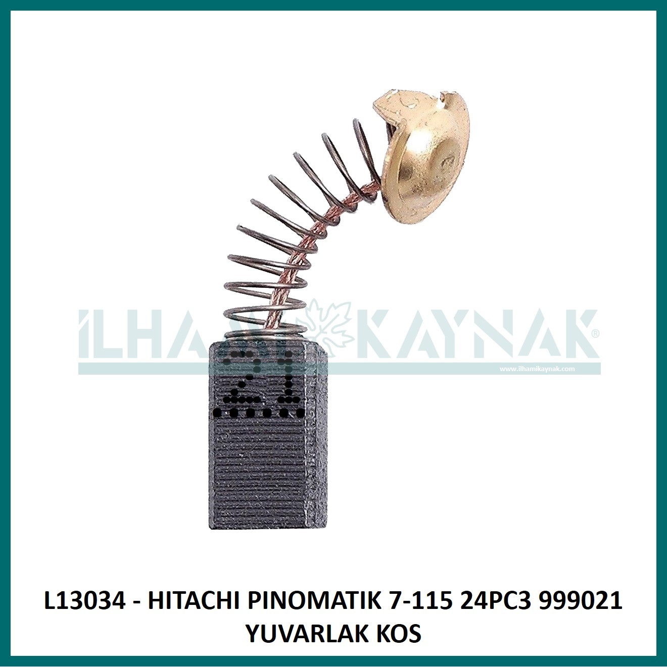 L13034 - HITACHI PINOMATIK 7-115 24PC3 999021 YUVARLAK KOS - 6,5*7,5*13 mm - Minimum Satın Alım: 10 Adet