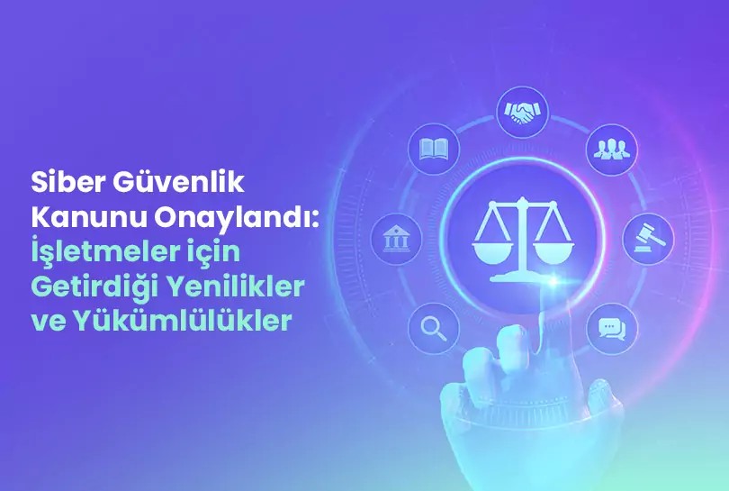 Siber Güvenlik Kanunu'nun İşletmeler için Getirdiği Yenilikler ve Yükümlülükler