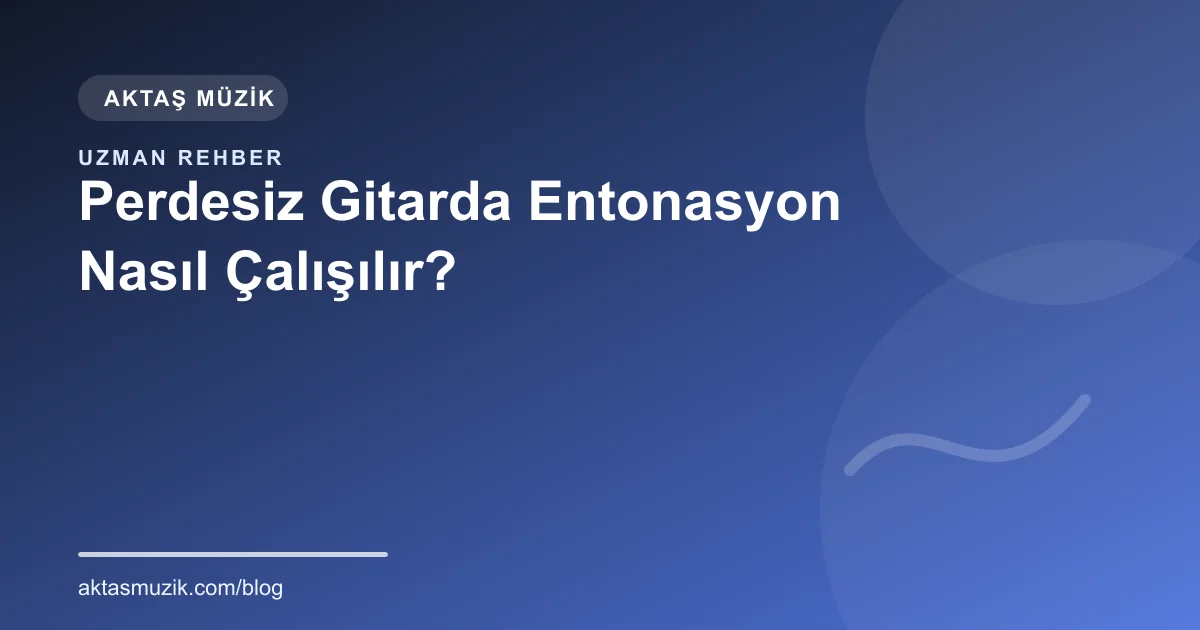 Perdesiz Gitarda Entonasyon Nasıl Çalışılır?