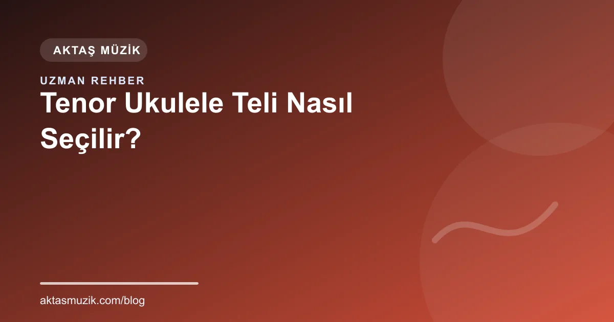 Tenor Ukulele Teli Nasıl Seçilir?