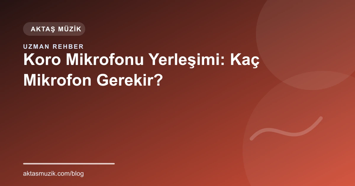 Koro Mikrofonu Yerleşimi: Kaç Mikrofon Gerekir?