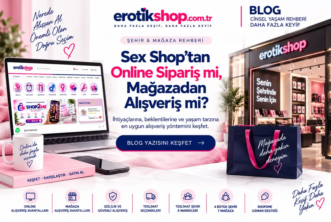 Sex Shop'tan Online Sipariş mi, Mağazadan Alışveriş mi?