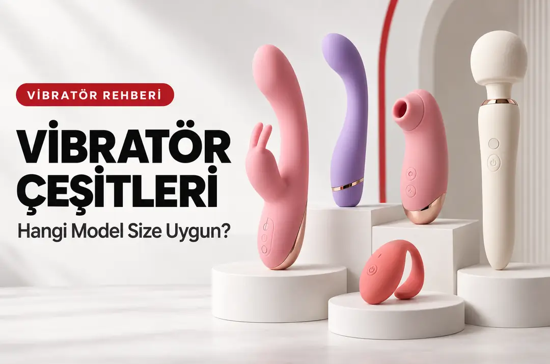 Vibratör Çeşitleri: Rabbit, G-Spot, Emişli ve Giyilebilir Modeller Arasındaki Farklar