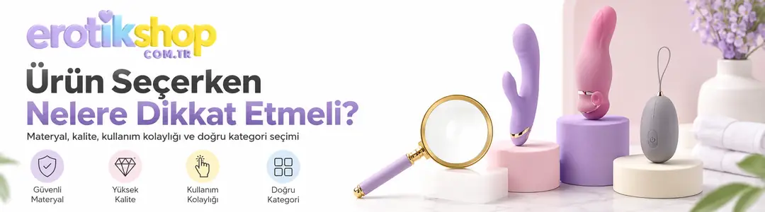 Sex Shop Ürünü Seçerken Nelere Dikkat Edilmeli