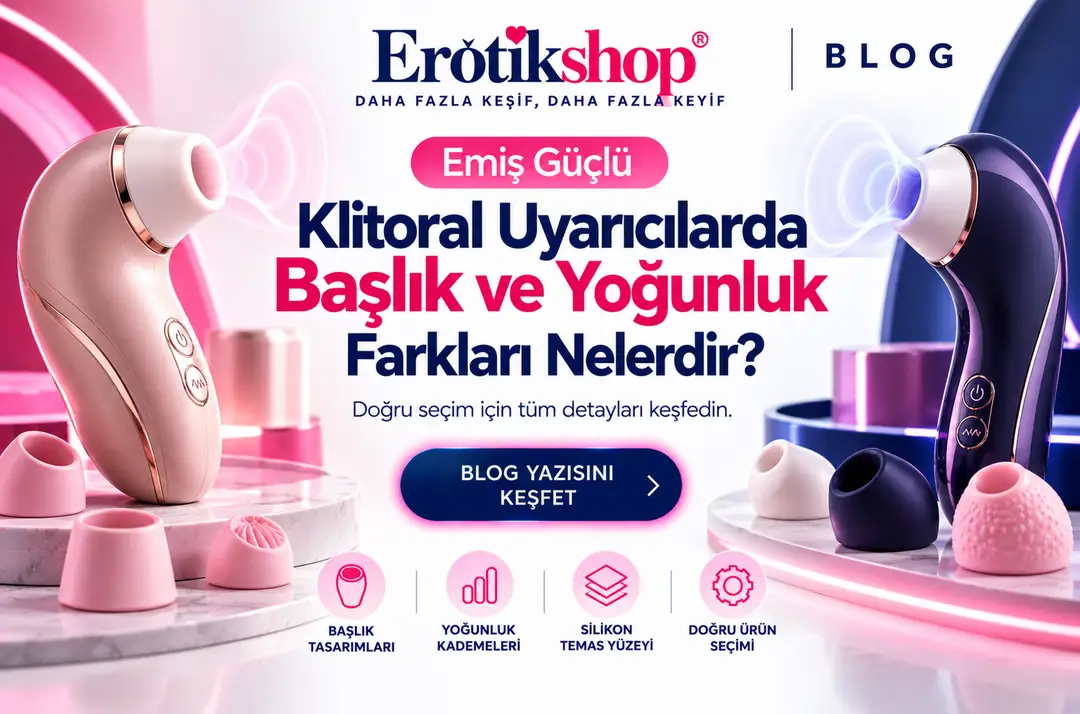 Emiş Güçlü Klitoral Uyarıcılarda Başlık ve Yoğunluk Farkları Nelerdir?