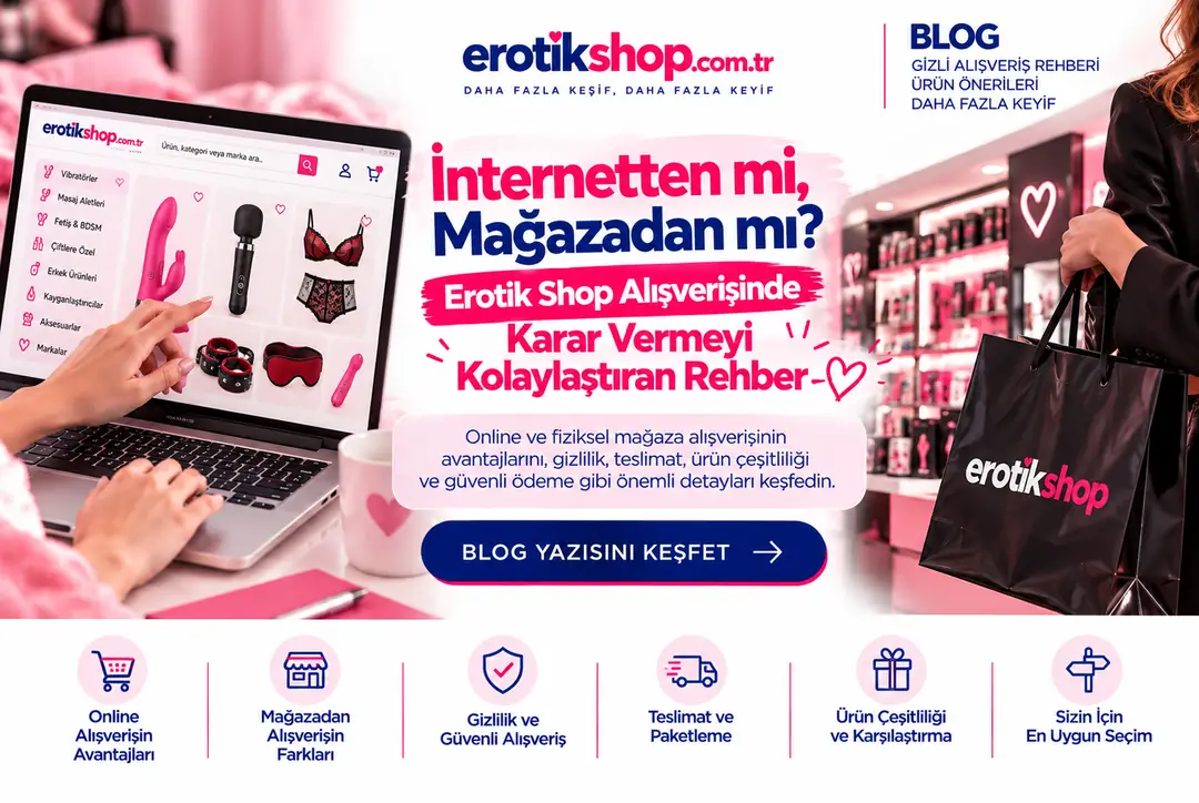 İnternetten mi, Mağazadan mı? Erotik Shop Alışverişinde Karar Vermeyi Kolaylaştıran Rehber