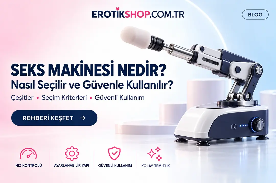 Seks Makinesi Nedir? Sex Makinası Nasıl Seçilir ve Güvenle Kullanılır?