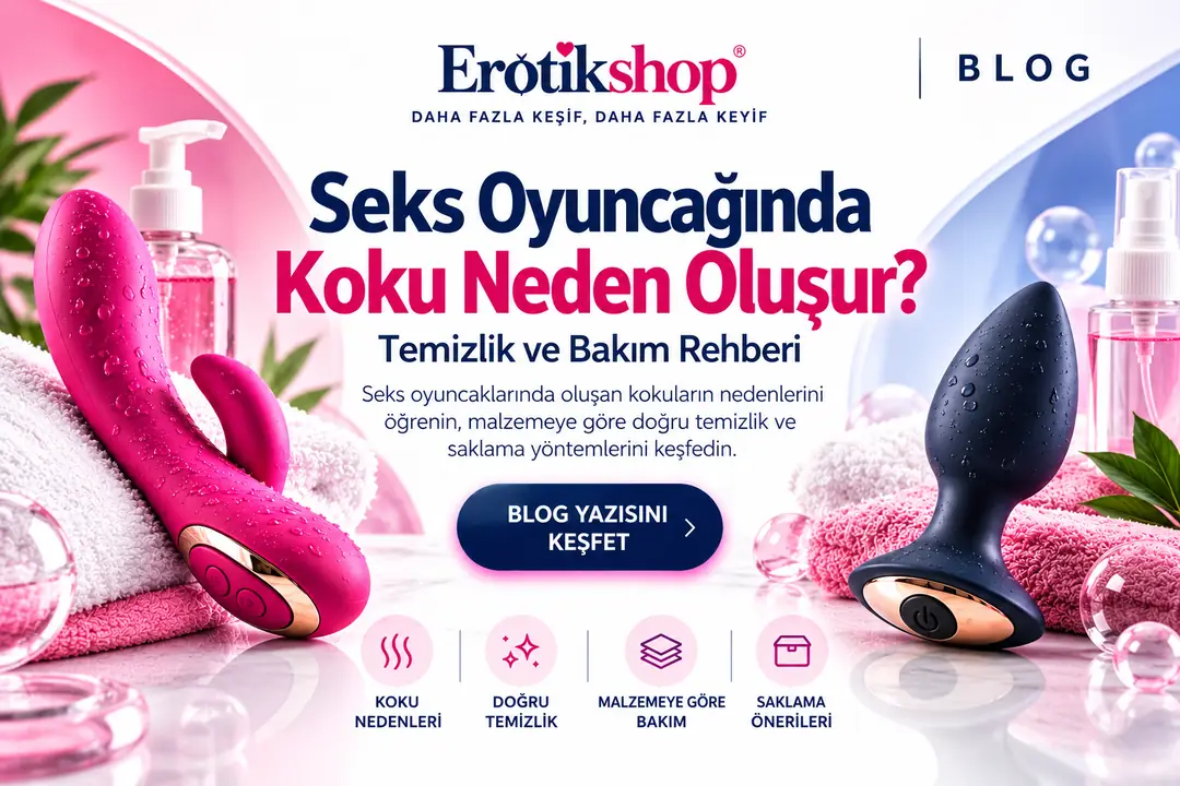 Seks Oyuncağında Koku Neden Oluşur? Temizlik ve Bakım Rehberi
