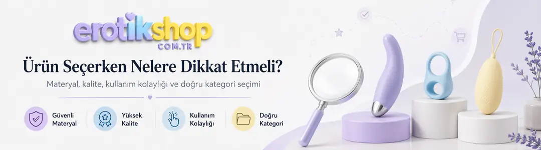 Ceyhan Erotik Sex Shop Ürün Alırken Nerele Dikkat Edilmeli?
