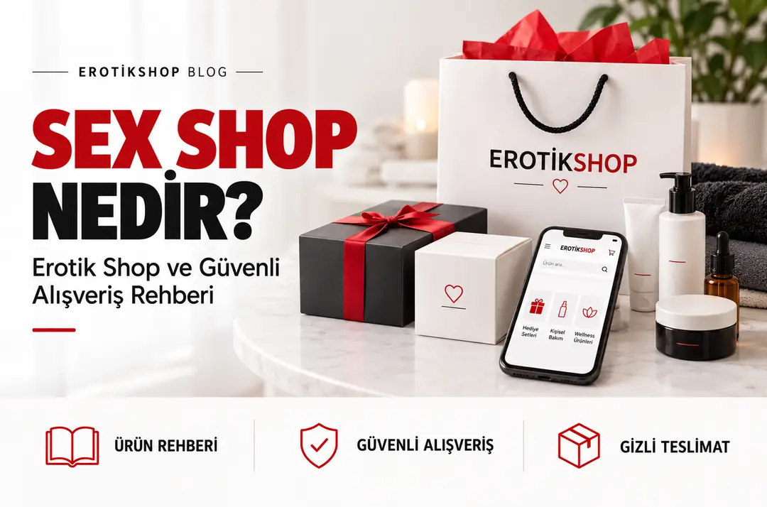 Sex Shop Nedir? Erotik Shop'tan Güvenli Alışveriş Rehberi