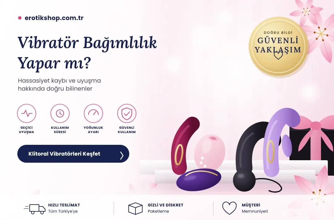 Vibratör Bağımlılık Yapar mı? Hassasiyet Kaybı ve Uyuşma Hakkında Doğru Bilinenler
