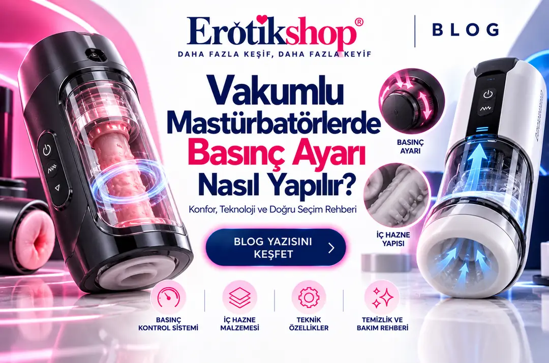 Vakumlu Mastürbatörlerde Basınç Ayarı Nasıl Yapılır? Konfor ve Seçim Rehberi