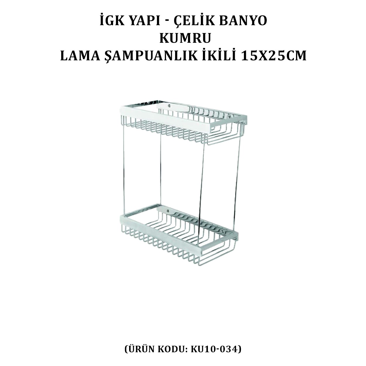 İGK YAPI - ÇELİK BANYO KUMRU LAMA ŞAMPUANLIK İKİLİ 15X25 (KU10-034)