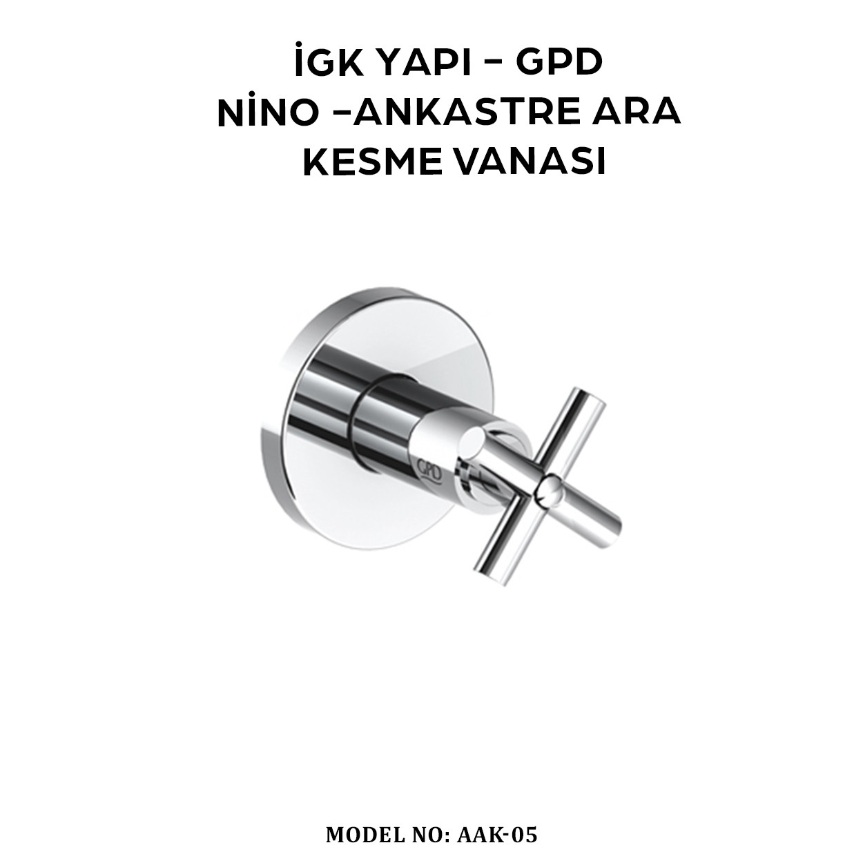 İGK YAPI - GPD AAK05 NİNO ANKASTRE ARA KESME VANASI