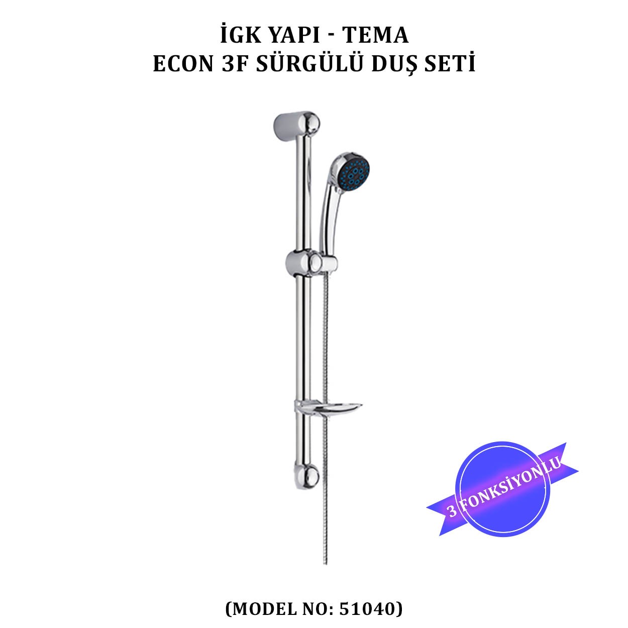 İGK YAPI - TEMA ECON SÜRGÜLÜ DUŞ SETİ (MODEL NO: 51040)