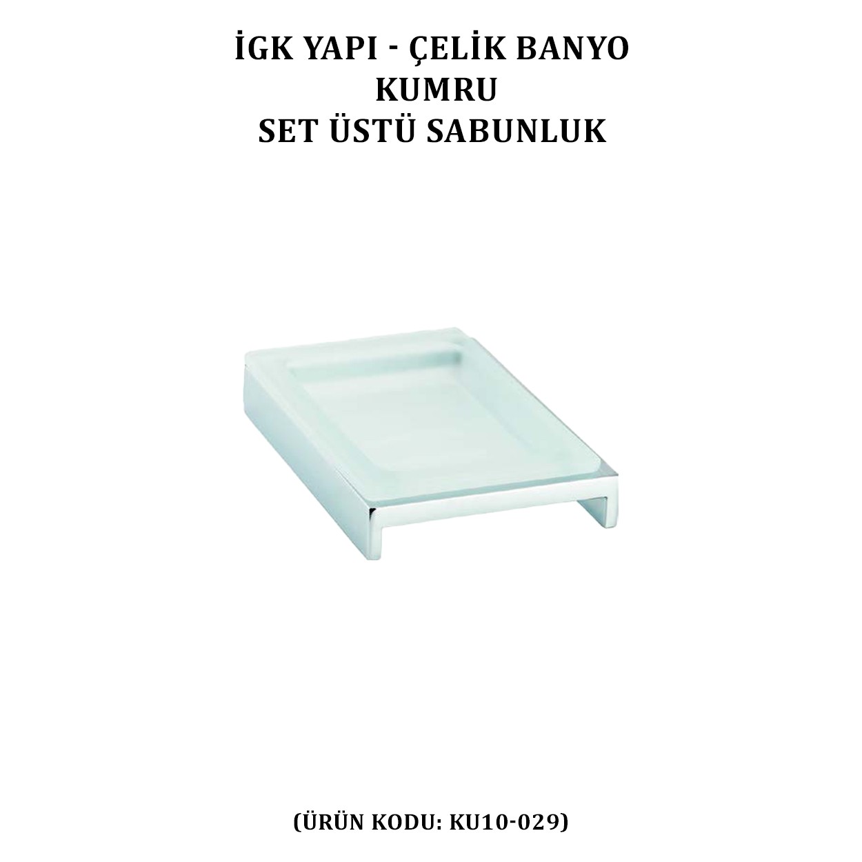 İGK YAPI - ÇELİK BANYO KUMRU SET ÜSTÜ SABUNLUK (KU10-029)