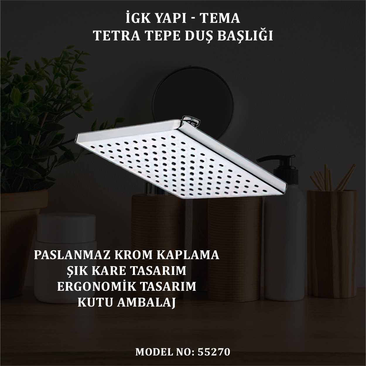 İGK YAPI - TEMA TETRA TEPE DUŞ BAŞLIKLARI (MODEL NO: 55270)