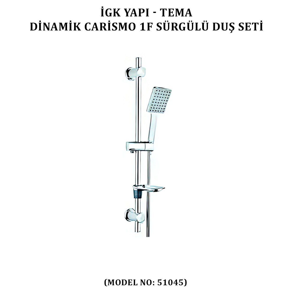 İGK YAPI - TEMA DİNAMİC CARİSMO SÜRGÜLÜ DUŞ SETİ (MODEL NO: 51045)