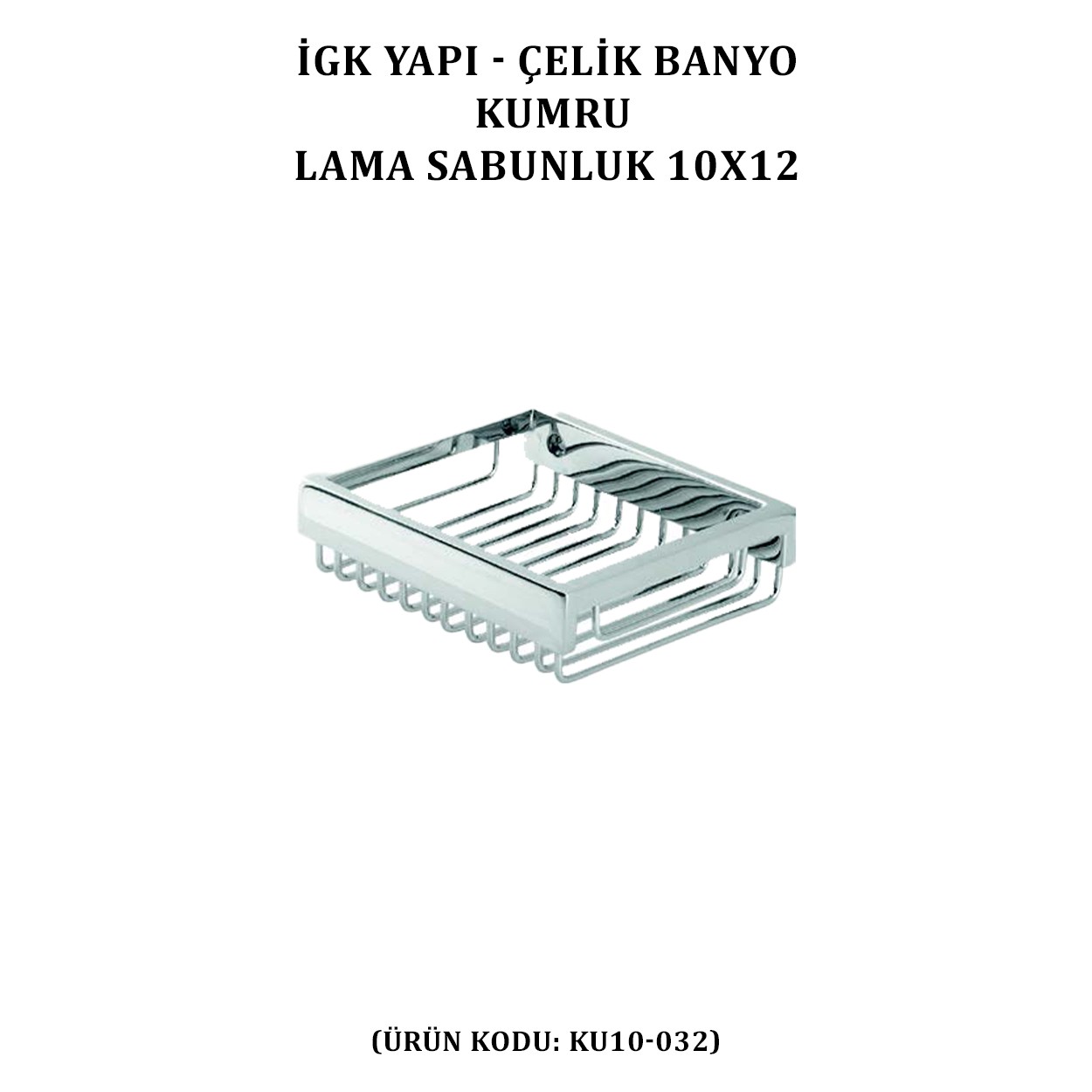 İGK YAPI - ÇELİK BANYO KUMRU LAMA SABUNLUK 10X12 (KU10-032)