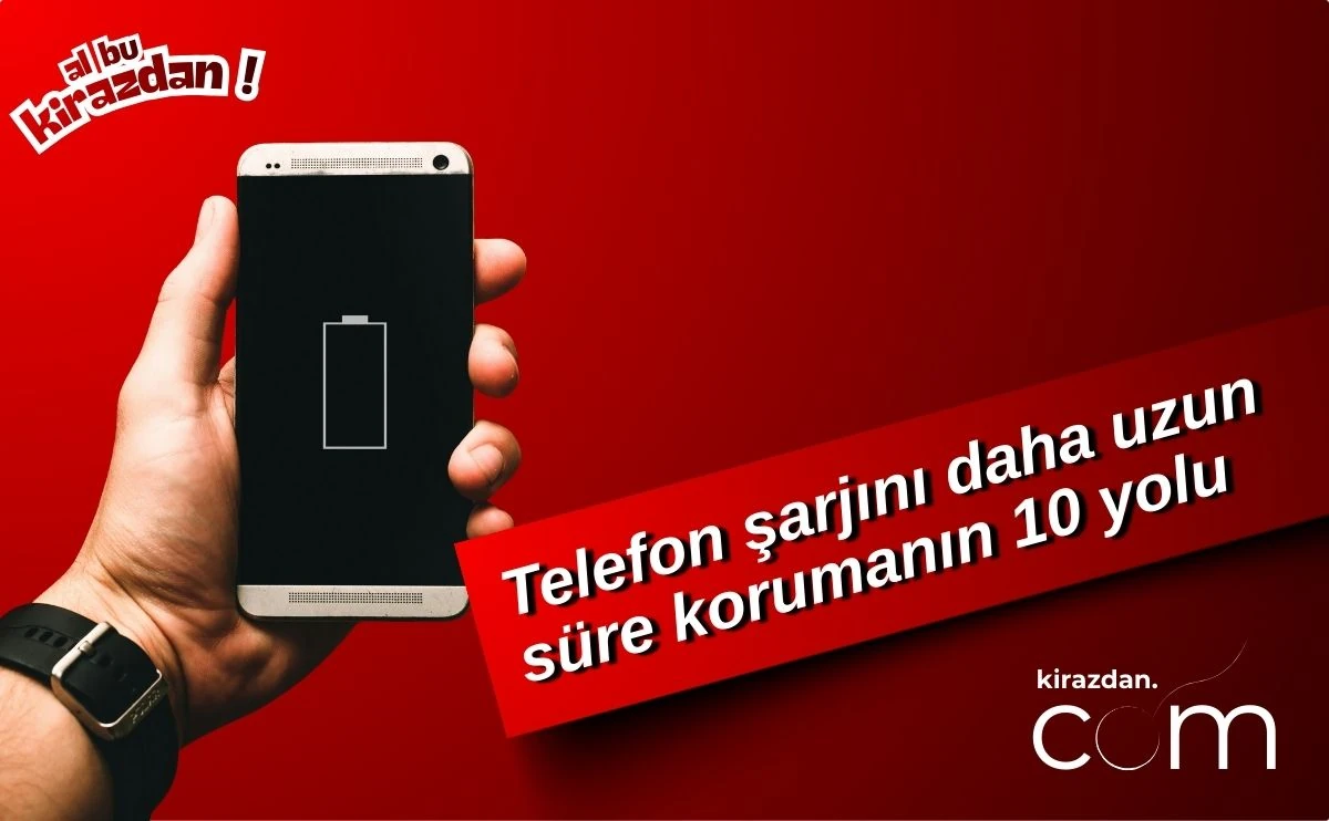 Telefon Şarjını Daha Uzun Süre Korumak İçin 10 Yol | Kirazdan.com