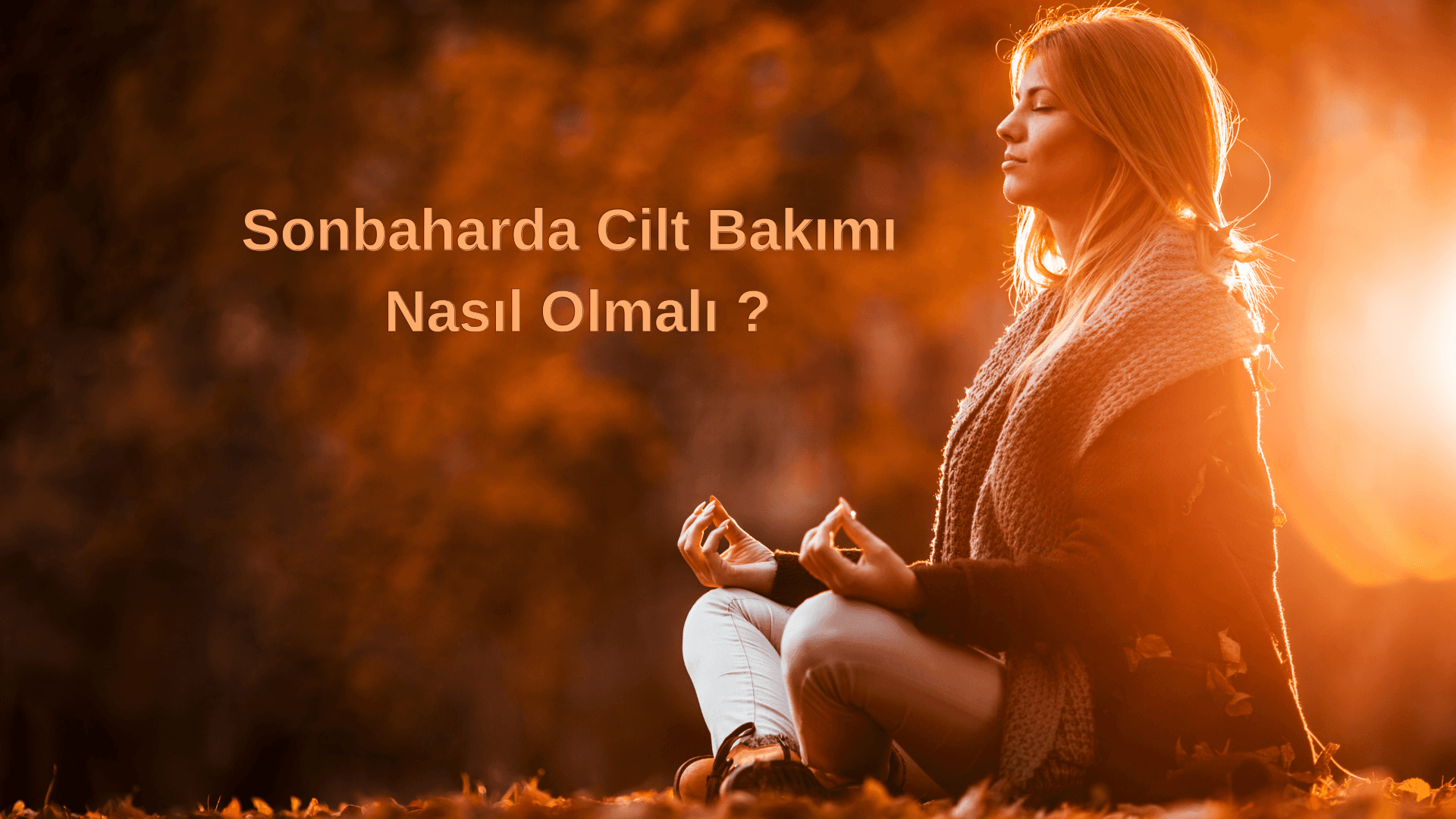 Ciltte Sonbahar Temizliği: Mevsim Geçişinde Cildinizi Nasıl Koruyabilirsiniz?