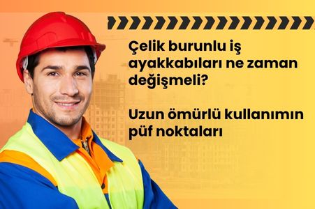 Çelik Burunlu İş Ayakkabıları Ne Zaman Değişmeli? Uzun Ömürlü Kullanımın Püf Noktaları