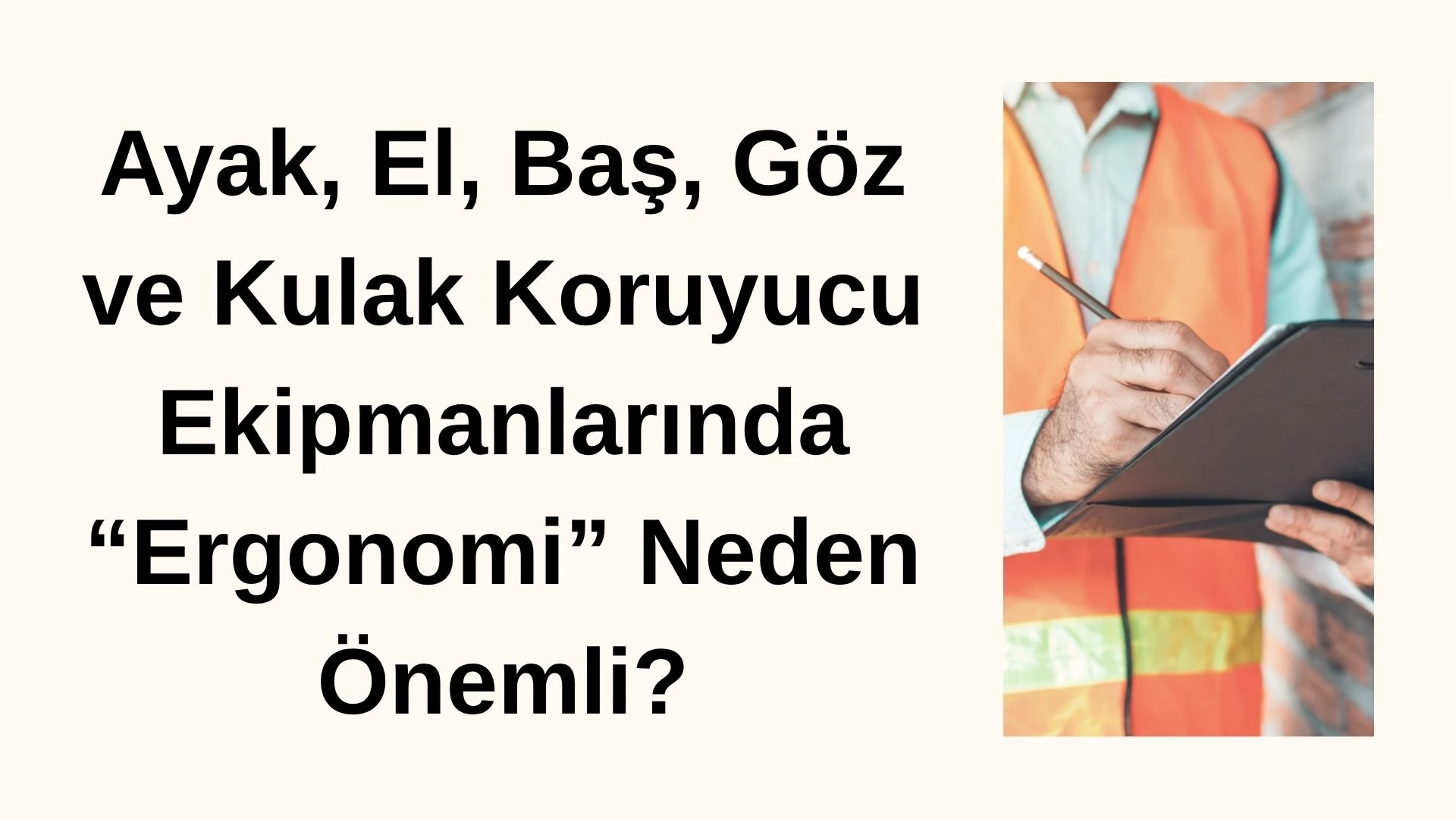 Ayak, El, Baş, Göz ve Kulak Koruyucu Ekipmanlarında “Ergonomi” Neden Önemli? 