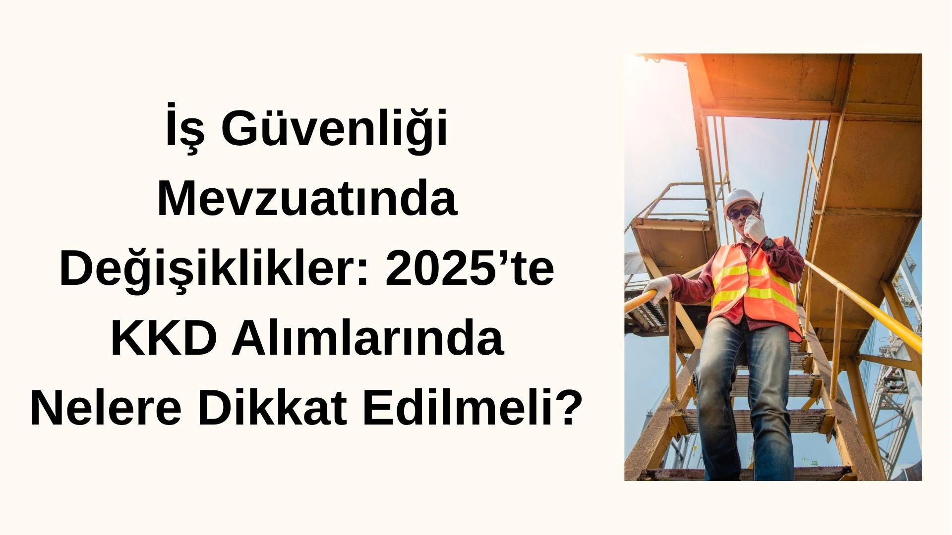 İş Güvenliği Mevzuatında Değişiklikler: 2025’te KKD Alımlarında Nelere Dikkat Edilmeli?