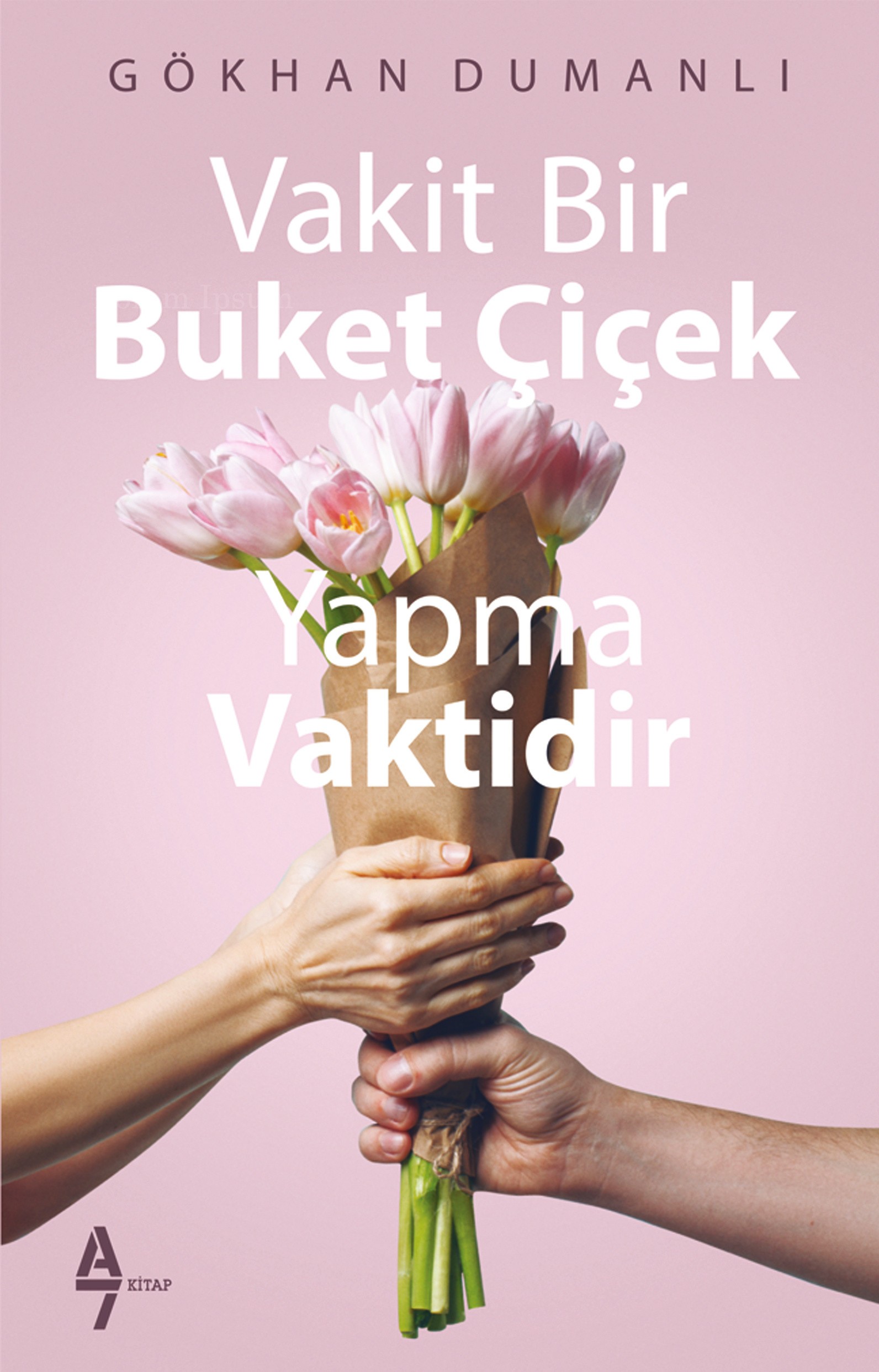 Vakit Bir Buket Çiçek Yapma Vaktidir - Gökhan Dumanlı