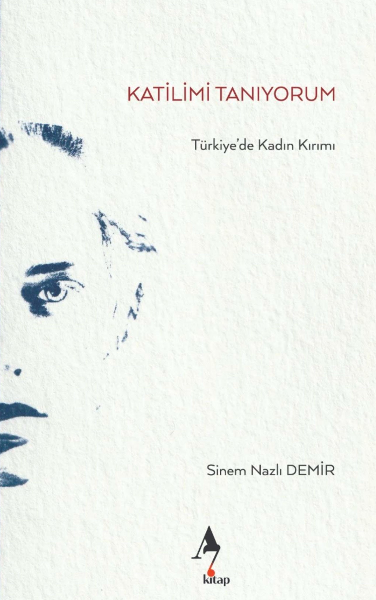 Katilimi Tanıyorum : Türkiye'de Kadın Kırımı - Sinem Nazlı Demir