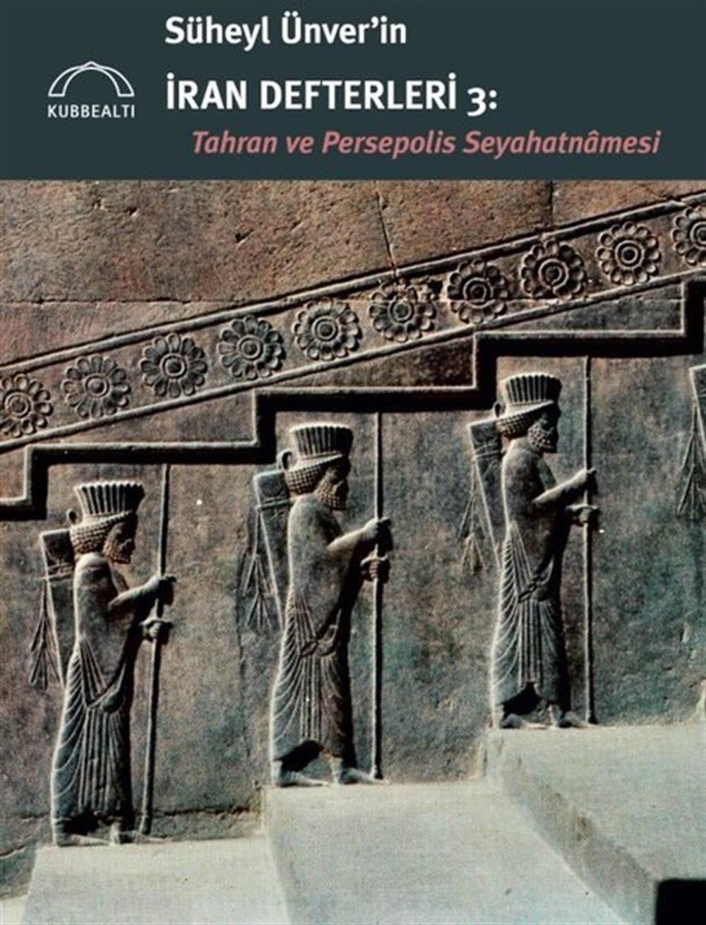 Süheyl Ünverin İran Defteri 3 : Tahran Ve Persepolis Seyahatnamesi