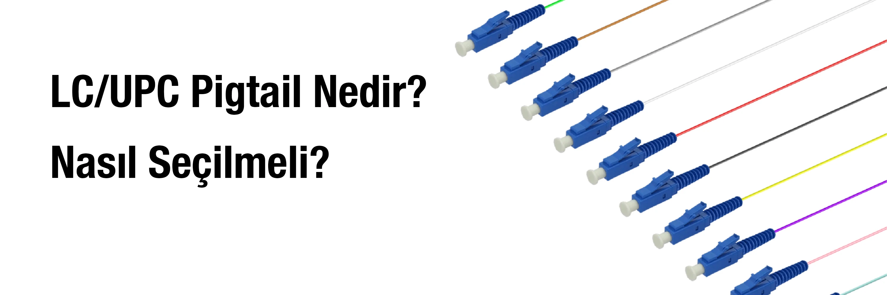 LC/UPC Pigtail Nedir? Nasıl Seçilmeli?