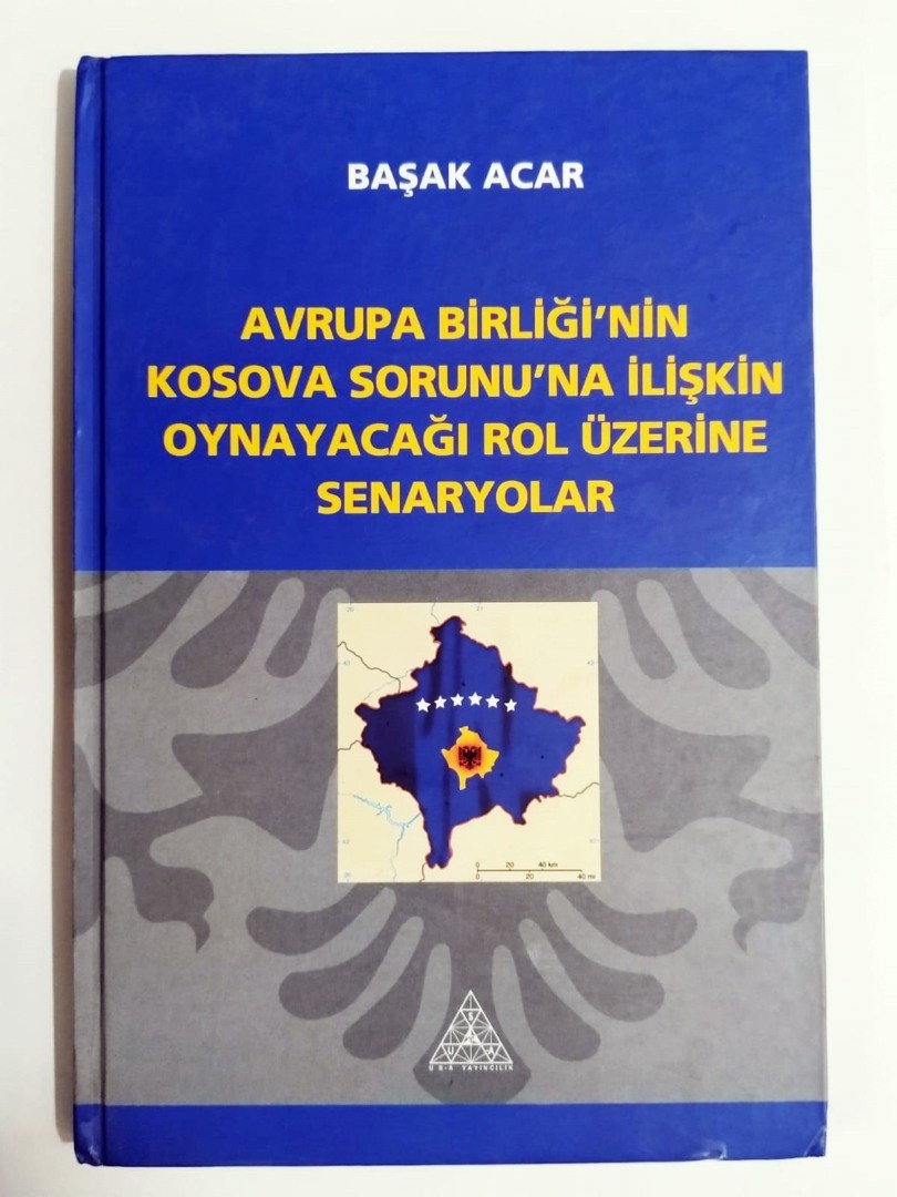 Avrupa Birliği'nin Kosova sorununa ilişkin oynayacağı rol üzerine senaryolar / Başak ACAR - Kitap