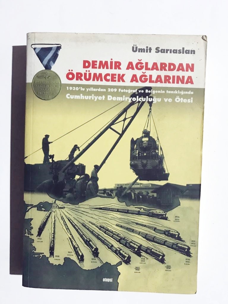 DEMİR AĞLARDAN ÖRÜMCEK AĞLARINA - 1930'LU YILLARDAN 209 FOTOĞRAF ve BELGENİN TANIKLIĞINDA CUMHURİYET DEMİRYOLCULUĞU ve ÖTESİ