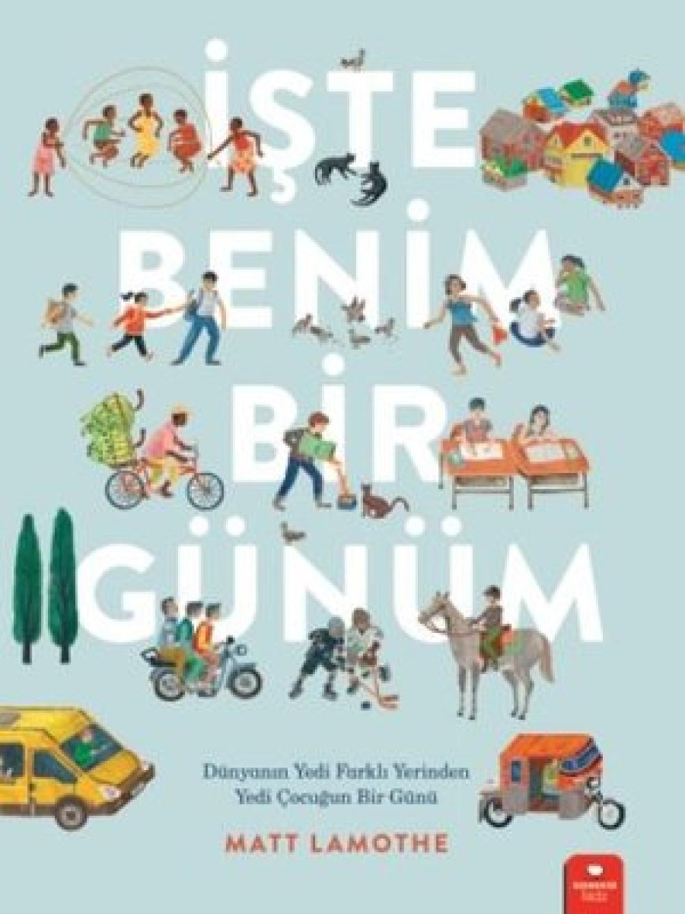 İşte Benim Bir Günüm - Dünyanın Yedi Farklı Yerinden Yedi Çocuğun Bir Günü