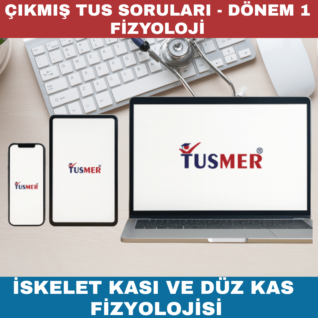 Dönem 1 Fizyoloji İskelet Kası ve Düz Kas Fizyolojisi TUS Çıkmış Sorular