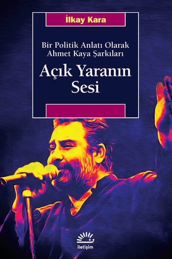 Açık Yaranın Sesi-Bir Politik Anlatı Olarak Ahmet Kaya Şarkıları