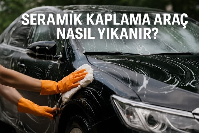 Seramik Kaplama Araç Nasıl Yıkanır?