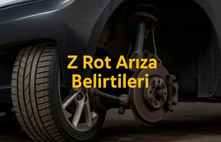 Z Rot Arıza Belirtileri