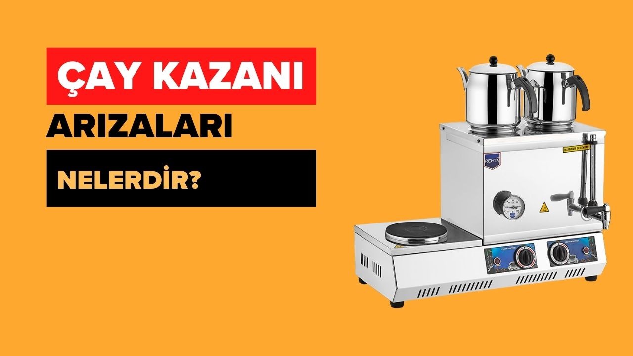Çay Kazanı Arızaları: Nedenleri, Belirtileri