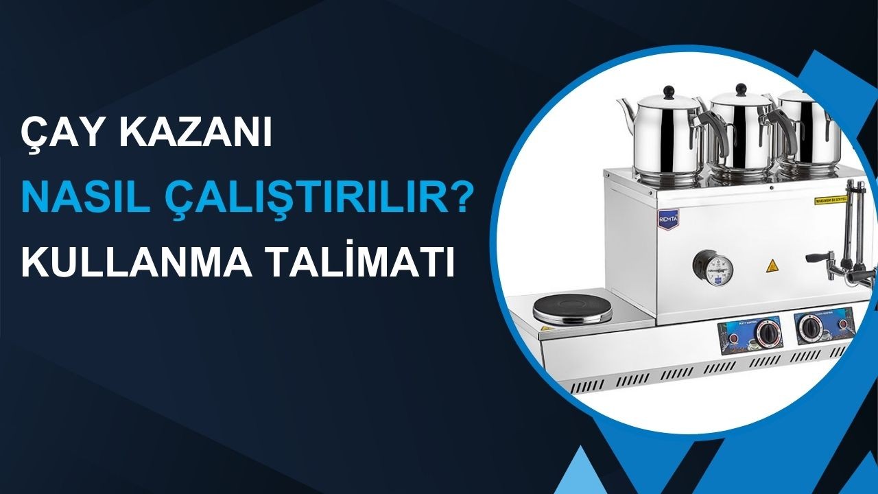 Çay Kazanı Kullanma Talimatı – Çay Kazanı Nasıl Çalıştırılır?