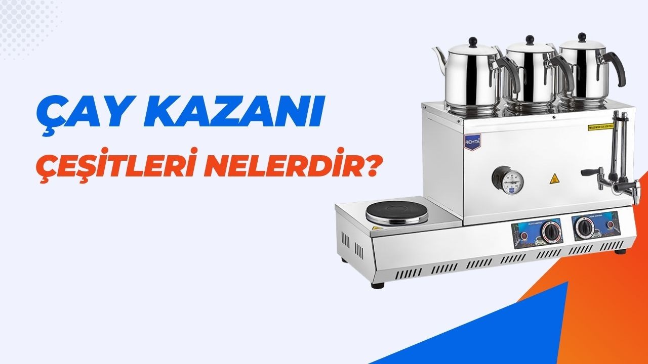 Çay Kazanı Çeşitleri Nelerdir?