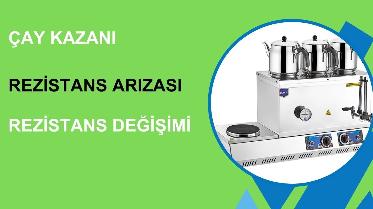 Çay Kazanı Rezistans Değişimi ve Arıza Belirtileri